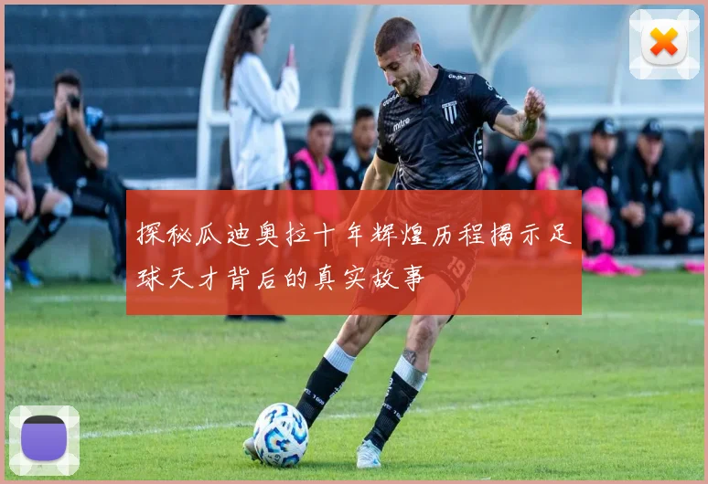探秘瓜迪奥拉十年辉煌历程揭示足球天才背后的真实故事