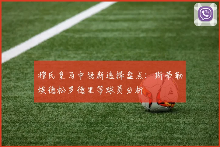 穆氏皇马中场新选择盘点：斯蒂勒埃德松罗德里等球员分析